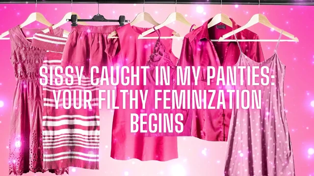 Sissy Caught in My Panties Your Filthy Feminization Begins