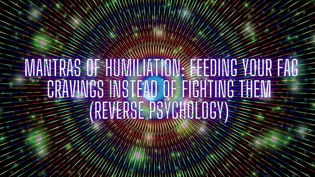 Mantras of Humiliation - Feeding Your Fag Cravings Instead of Fighting Them (reverse Psychology)