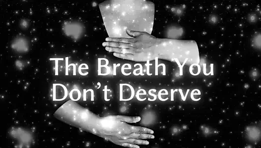 The Breath You Don't Deserve