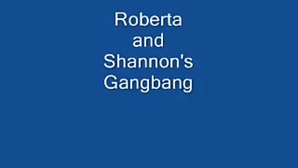 Roberta & Shannon's Gangbang