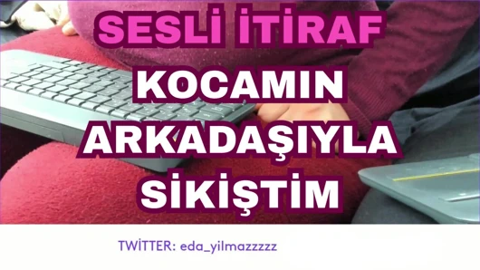 SESLİ İTİRAF- KOCAMIN ARKADAŞIYLA SİKİŞTİM- TURK MİLF- TURK PORNO- TURK İFŞA- İFŞA