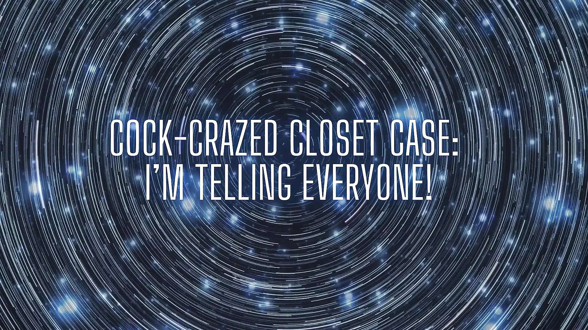 Cock-crazed Closet Case - I’m Telling Everyone