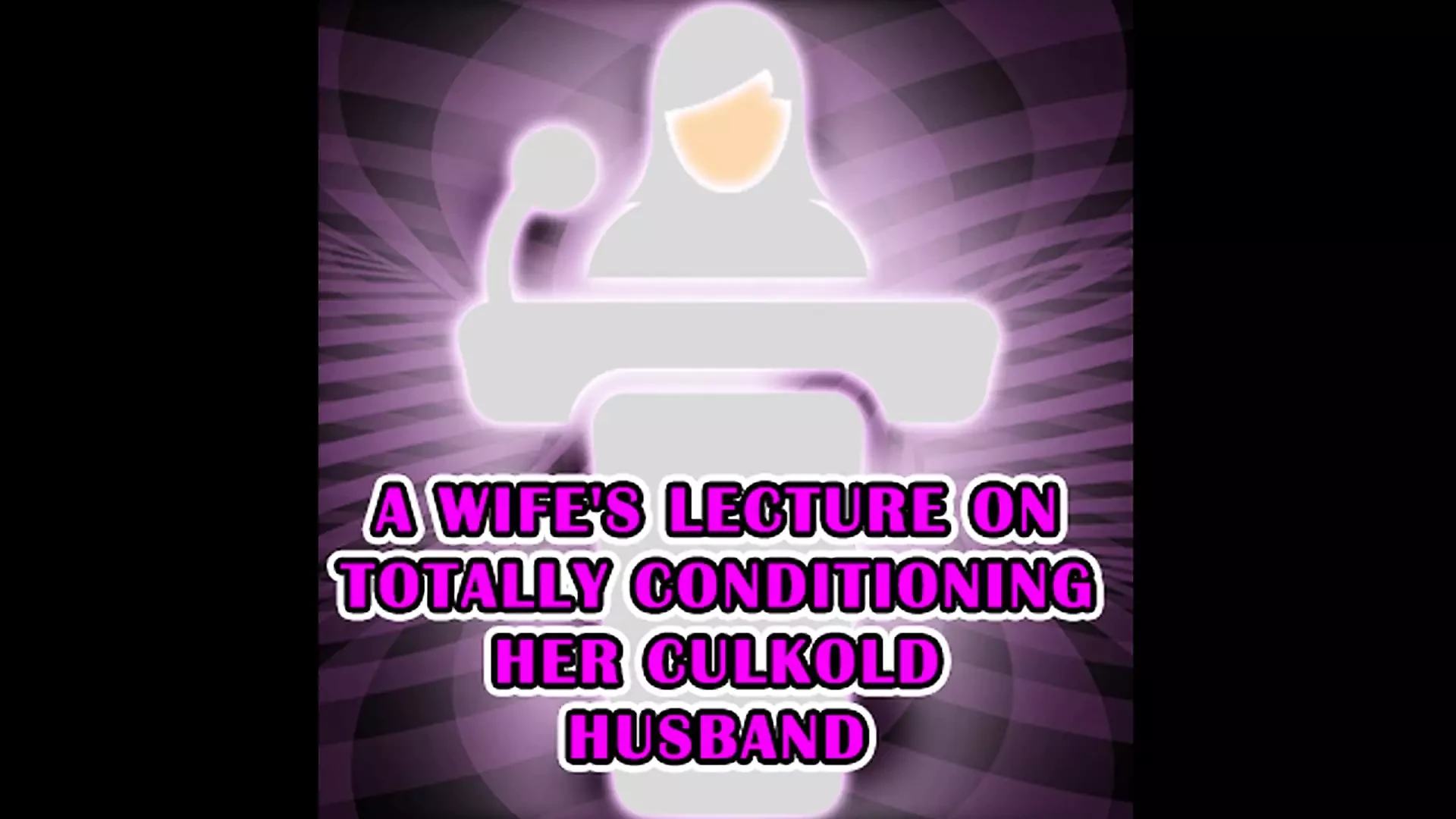 A Wife's Lecture on Totally Conditioning Her Culkold Husband