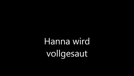 Hanna  wird vollgesaut