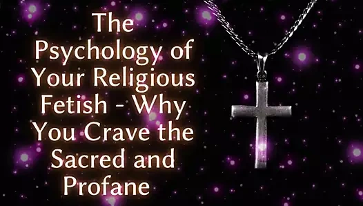 Dini fetişinizin psikolojisi - neden kutsal ve küfürlü arzulusunuz