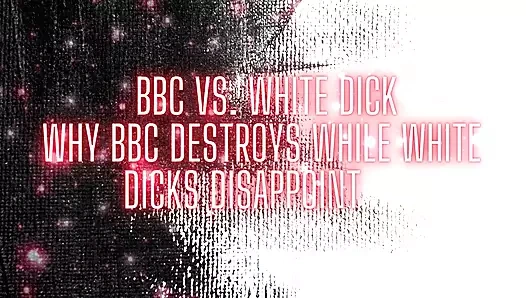 BBC and White Dick - Why BBC Destroys While White Dicks Disappoint