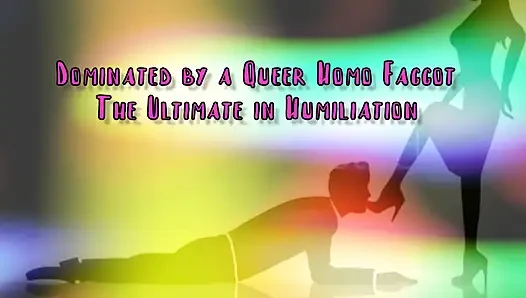 Dominated by a Queer Homo Gay the Ultimate in Domination
