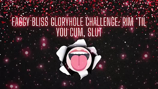 Faggy Bliss Gloryhole Challenge - Rim til You Cum, Slut