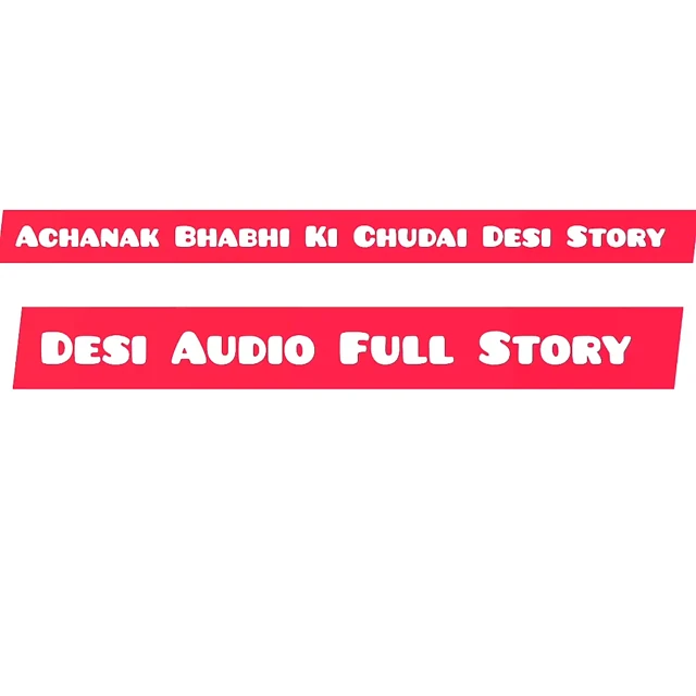 Achanak Bhabhi Ki Chudai Desi Audio Full Story