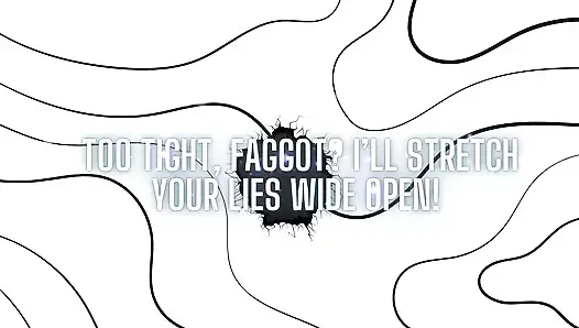 Too Tight, Fag? I'll Stretch Your Lies Wide Open!