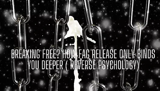 Breaking Free? How Fag Release Only Binds You Deeper ( Reverse Psychology)