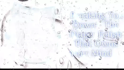 Breaking You Down - the Diaper Fetish That Owns Your Mind