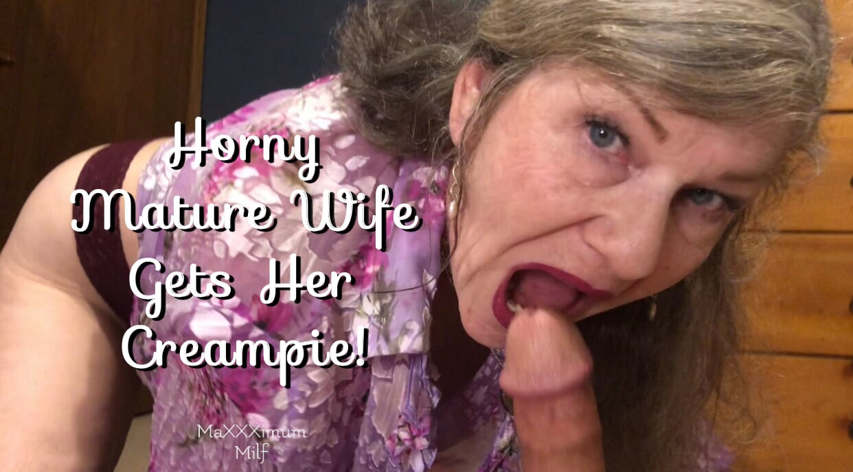 Horny Mature Wife Gets Her Creampie! MaXXXimumMilf
