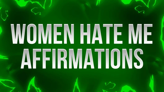 Kadınlar benden nefret ediyor olumlamaları